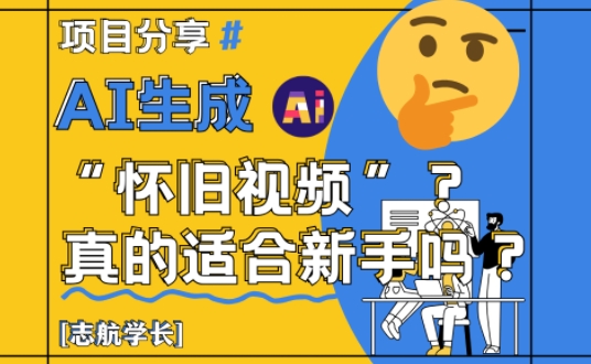 AI生成怀旧视频真的很适合新手？详细讲解！-蚂蚁汇资源分享项目网