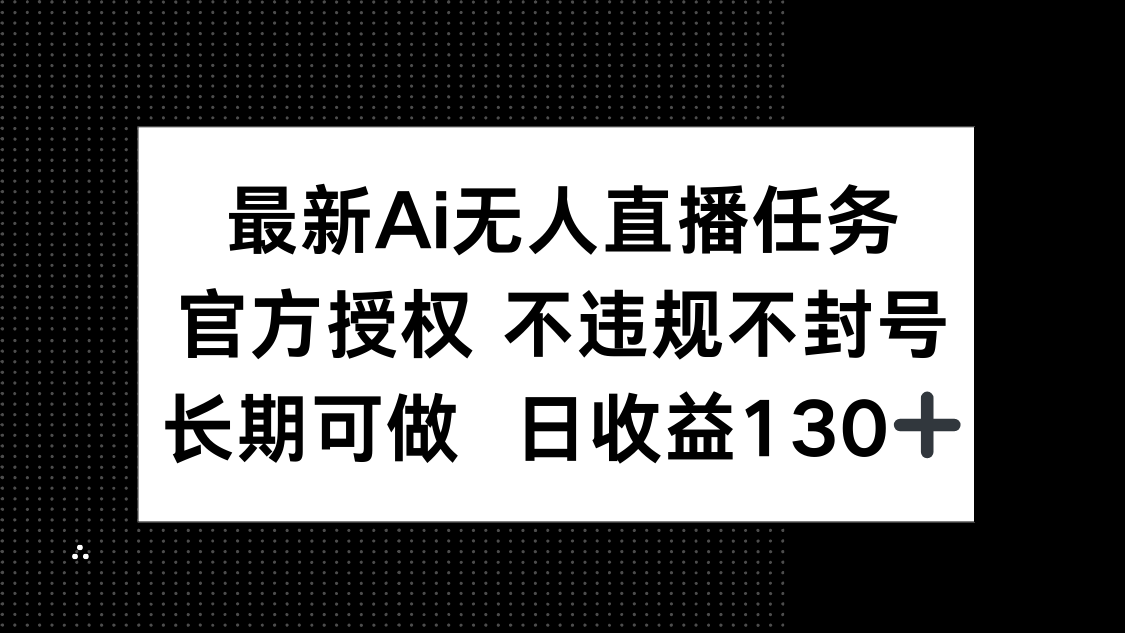 最新AI无人直播任务，官方授权 不违规不封号，长期可做，日收益130+-蚂蚁汇资源分享项目网