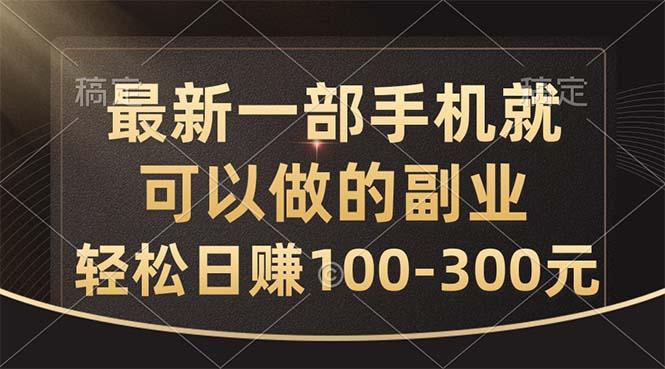 最新一部手机就可以做的副业，轻松日赚100-300元-蚂蚁汇资源分享项目网
