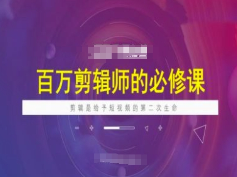百万剪辑师必修课，剪辑是给予短视频的第二次生命-蚂蚁汇资源分享项目网