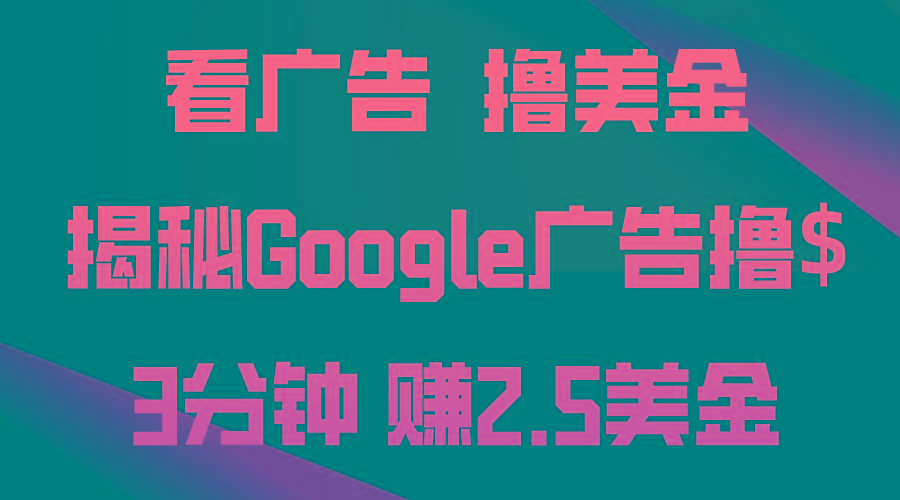 看广告，撸美金！3分钟赚2.5美金！日入200美金不是梦！揭秘Google广告…-蚂蚁汇资源分享项目网