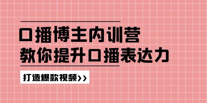 高级口播博主内训营：百万粉丝博主教你提升口播表达力，打造爆款视频-蚂蚁汇资源分享项目网