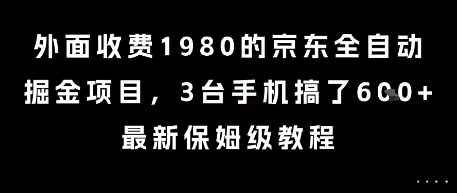 外面收费1980的京东全自动掘金项目，3台手机搞了6张，最新保姆级教程【揭秘】-蚂蚁汇资源分享项目网